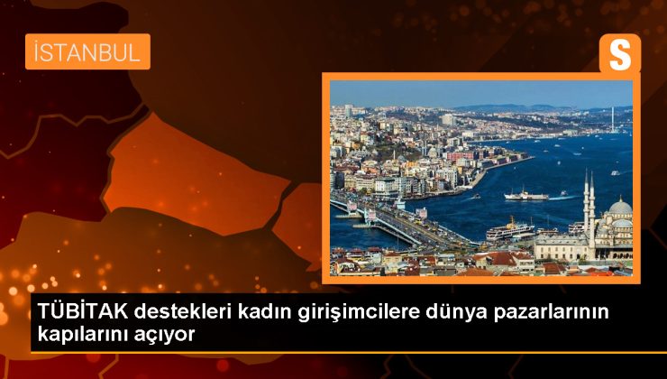 TÜBİTAK destekleri kadın girişimcilere dünya pazarlarının kapılarını açıyor